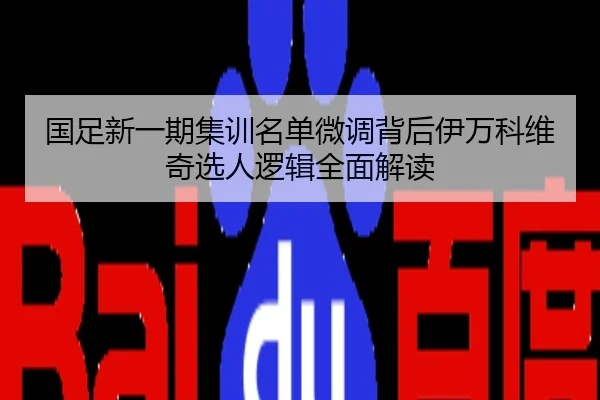 国足新一期集训名单微调背后伊万科维奇选人逻辑全面解读