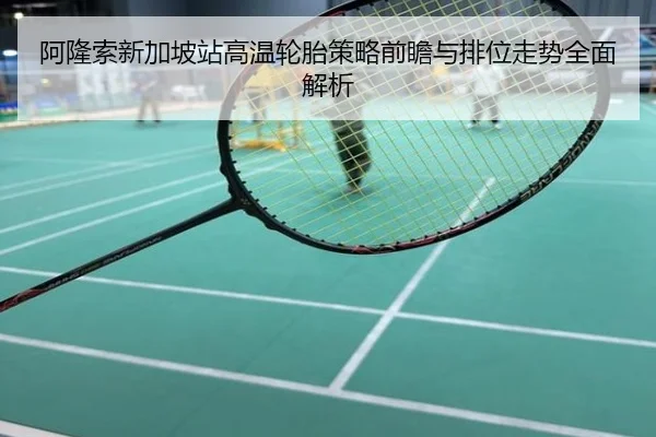 阿隆索新加坡站高温轮胎策略前瞻与排位走势全面解析